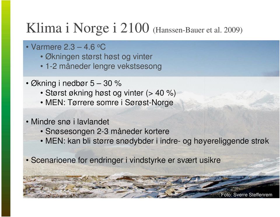 høst og vinter (> 40 %) MEN: Tørrere somre i Sørøst-Norge Mindre snø i lavlandet Snøsesongen 2-3 måneder