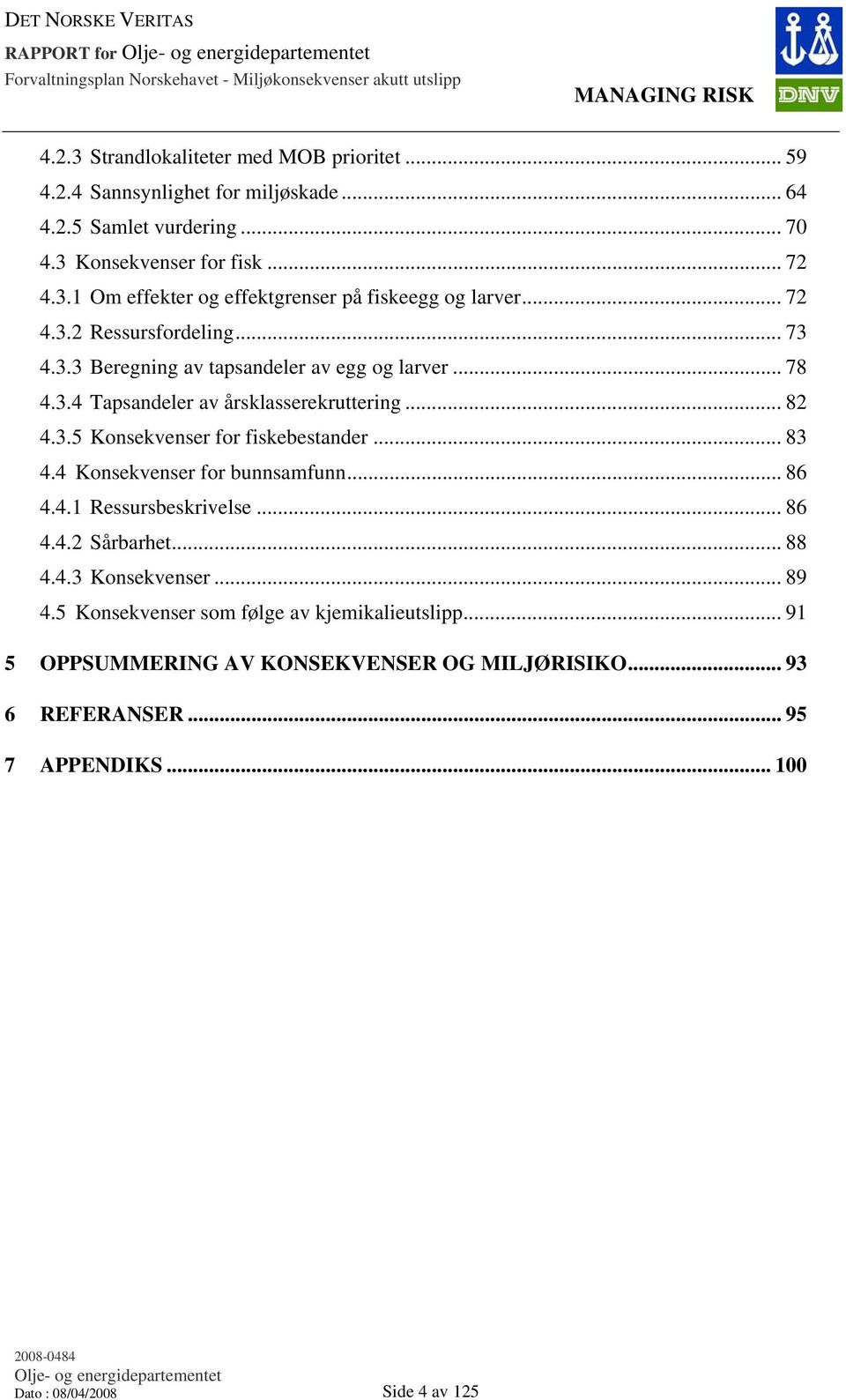 .. 83 4.4 Konsekvenser for bunnsamfunn... 86 4.4.1 Ressursbeskrivelse... 86 4.4.2 Sårbarhet... 88 4.4.3 Konsekvenser... 89 4.5 Konsekvenser som følge av kjemikalieutslipp.