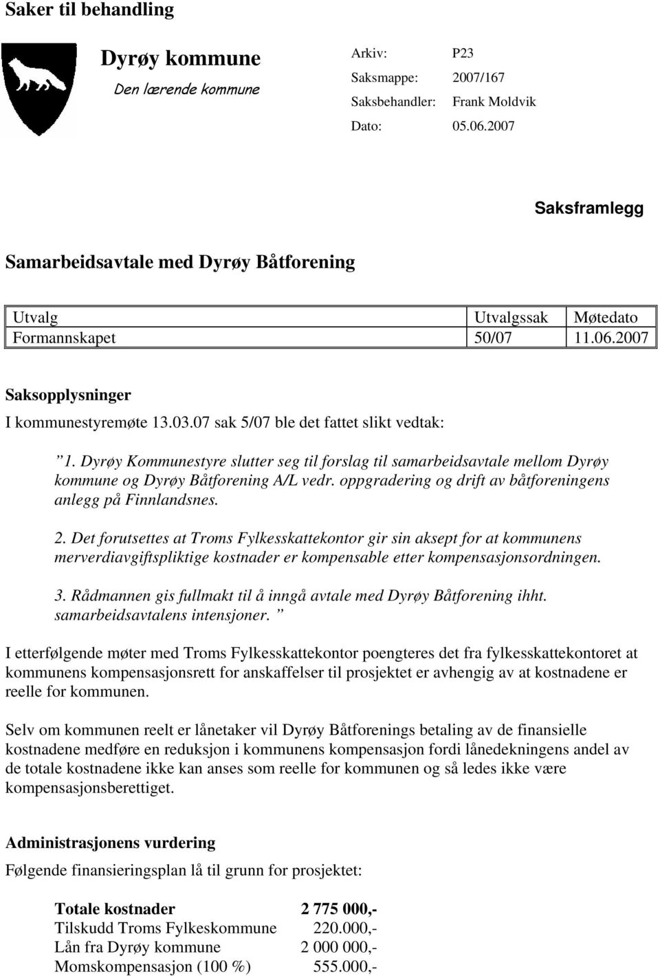 Dyrøy Kommunestyre slutter seg til forslag til samarbeidsavtale mellom Dyrøy kommune og Dyrøy Båtforening A/L vedr. oppgradering og drift av båtforeningens anlegg på Finnlandsnes. 2.