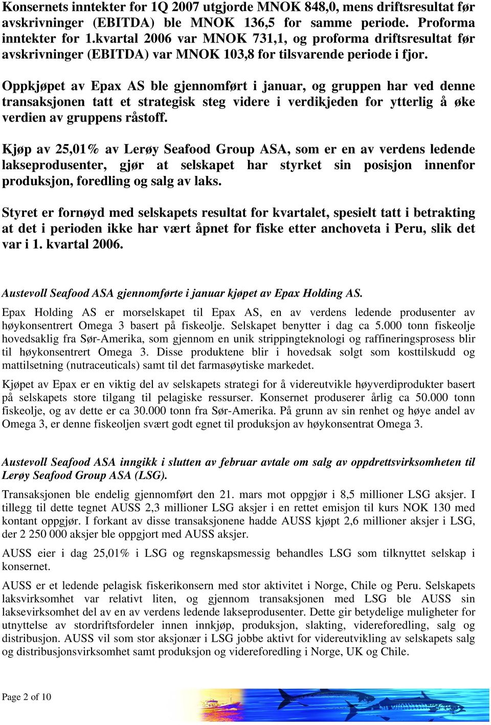 Oppkjøpet av Epax AS ble gjennomført i januar, og gruppen har ved denne transaksjonen tatt et strategisk steg videre i verdikjeden for ytterlig å øke verdien av gruppens råstoff.