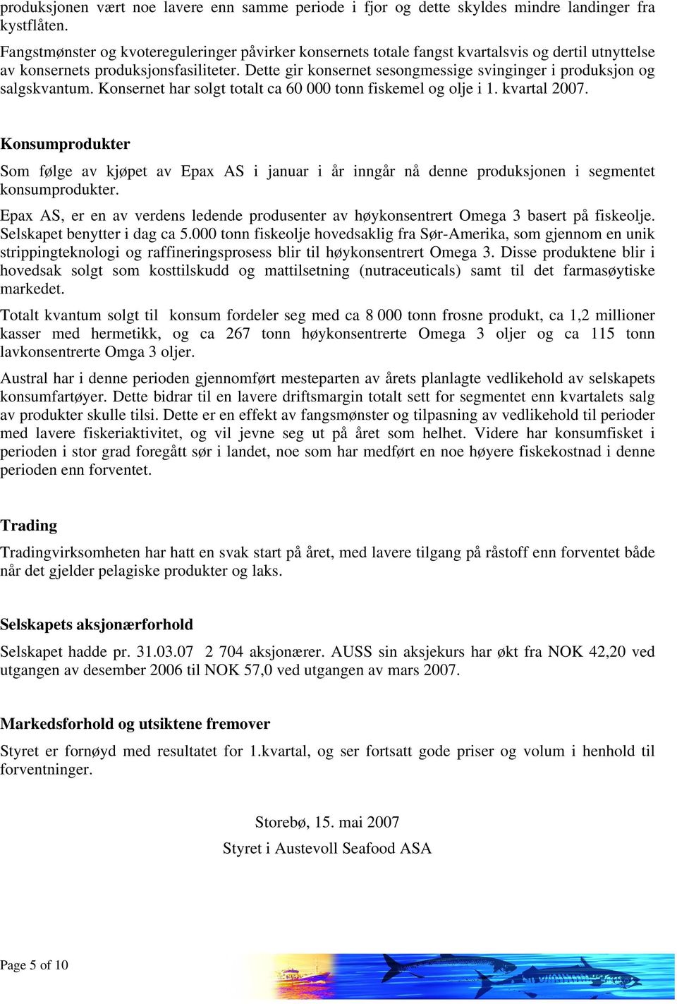 Dette gir konsernet sesongmessige svinginger i produksjon og salgskvantum. Konsernet har solgt totalt ca 60 000 tonn fiskemel og olje i 1. kvartal 2007.