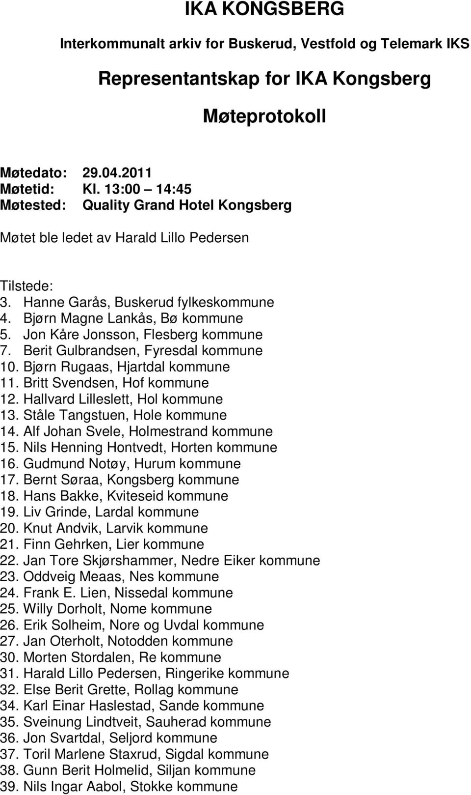 Jon Kåre Jonsson, Flesberg kommune 7. Berit Gulbrandsen, Fyresdal kommune 10. Bjørn Rugaas, Hjartdal kommune 11. Britt Svendsen, Hof kommune 12. Hallvard Lilleslett, Hol kommune 13.