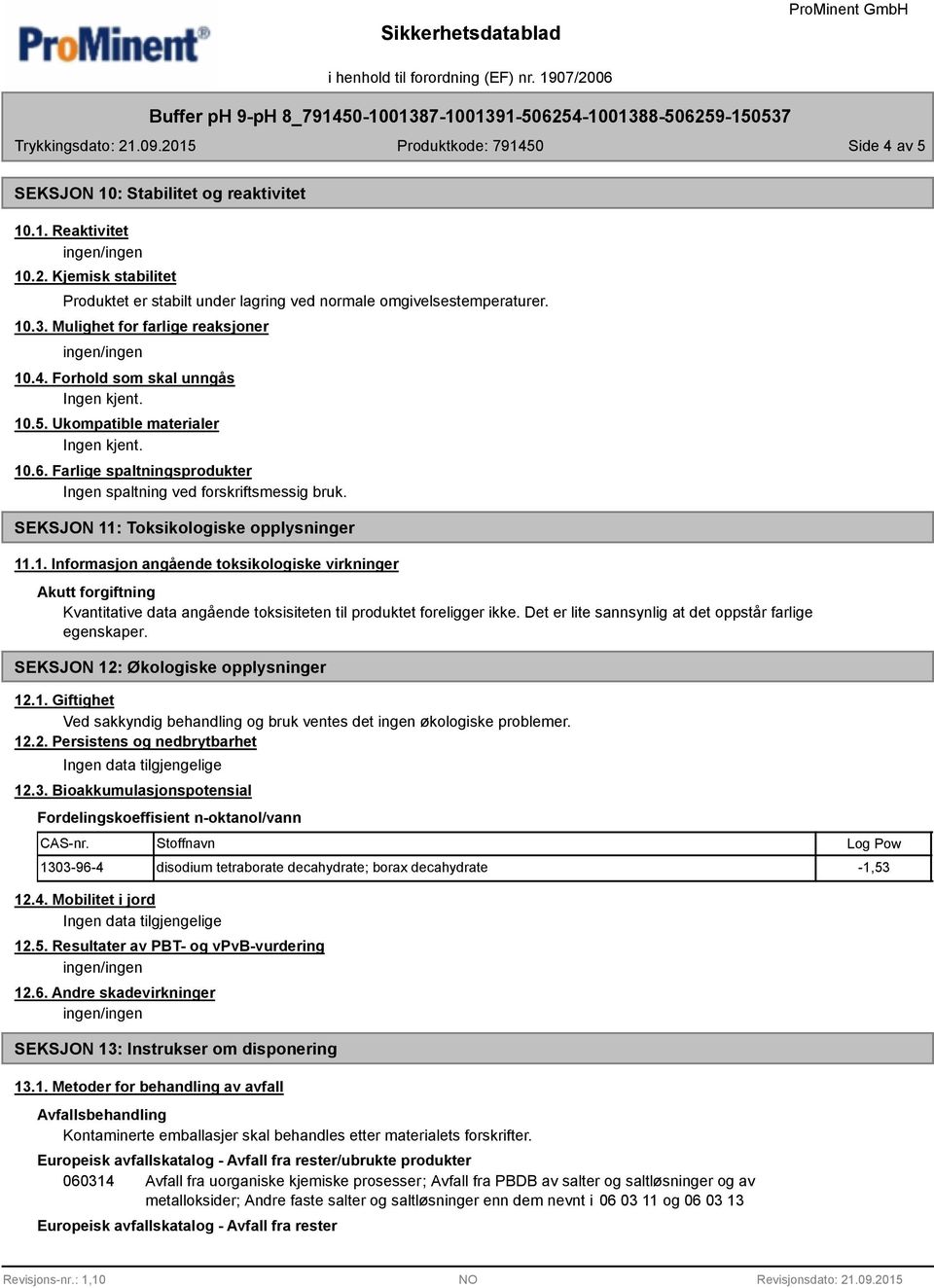 SEKSJON 11: Toksikologiske opplysninger 11.1. Informasjon angående toksikologiske virkninger Akutt forgiftning Kvantitative data angående toksisiteten til produktet foreligger ikke.