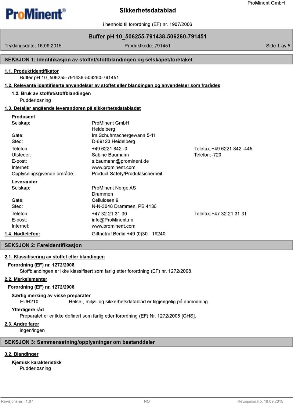 Detaljer angående leverandøren på sikkerhetsdatabladet Produsent Selskap: Gate: Sted: Heidelberg Im Schuhmachergewann 5-11 D-69123 Heidelberg Telefon: +49 6221 842-0 Telefax:+49 6221 842-445