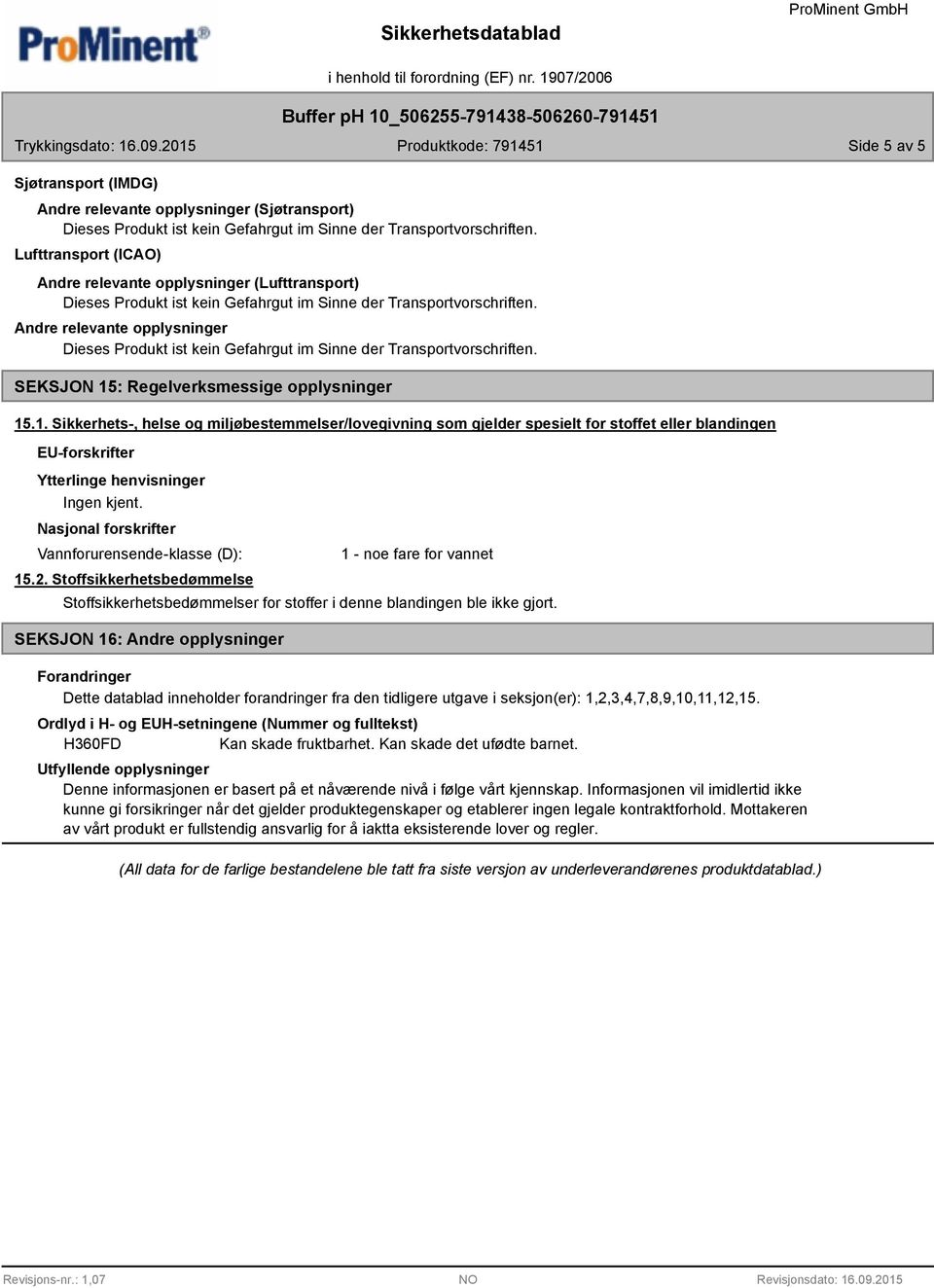 .1. Sikkerhets-, helse og miljøbestemmelser/lovegivning som gjelder spesielt for stoffet eller blandingen EU-forskrifter Ytterlinge henvisninger Nasjonal forskrifter Vannforurensende-klasse (D): 15.2.