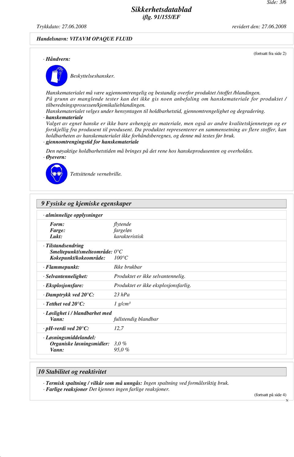 Hanskematerialet velges under hensyntagen til holdbarhetstid, gjennomtrengelighet og degradering.