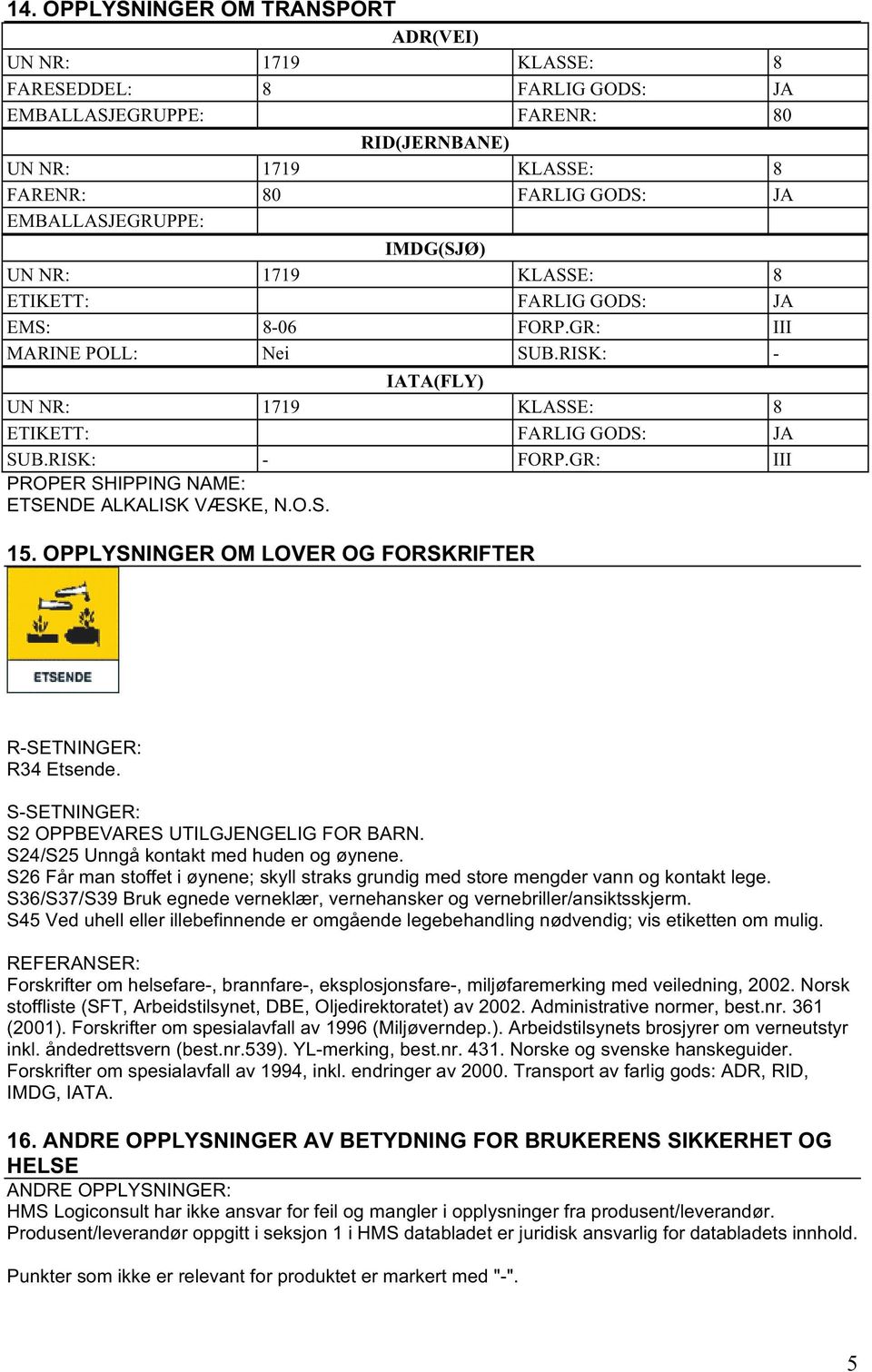 OPPLYSNINGER OM LOVER OG FORSKRIFTER R-SETNINGER: R34 Etsende. S-SETNINGER: S2 OPPBEVARES UTILGJENGELIG FOR BARN. S24/S25 Unngå kontakt med huden og øynene.