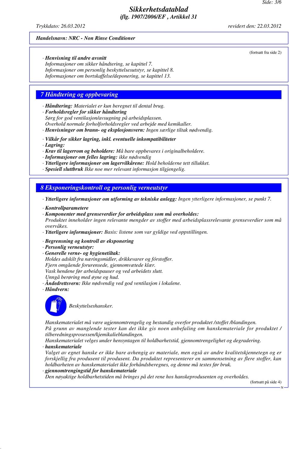 Forholdsregler for sikker håndtering Sørg for god ventilasjon/avsugning på arbeidsplassen. Overhold normale forholforholdsregler ved arbejde med kemikaller.