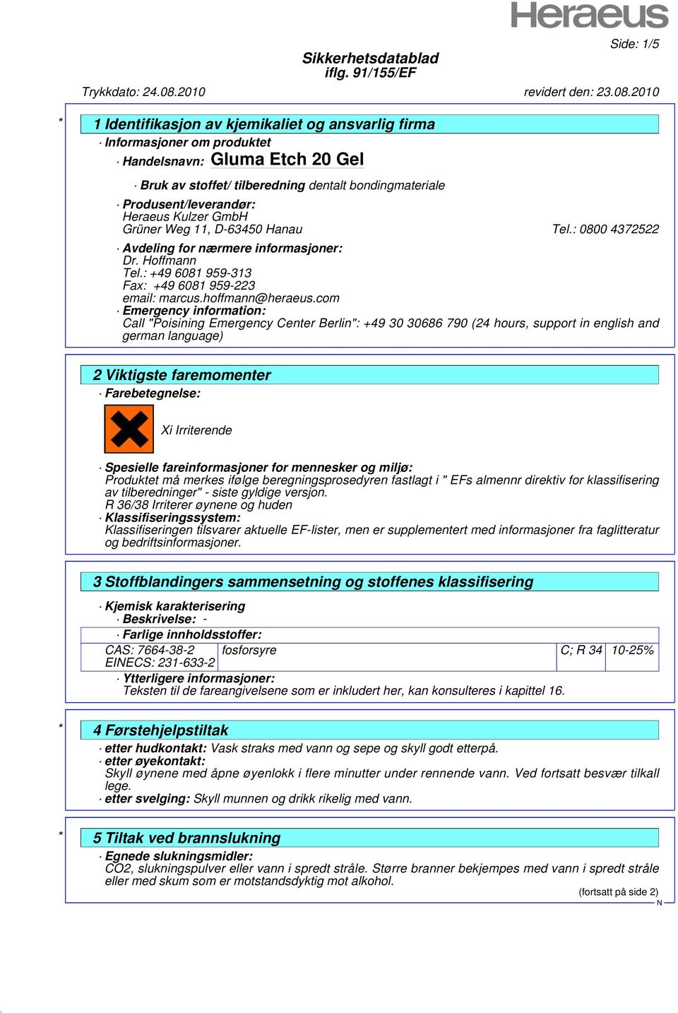 com Emergency information: Call "Poisining Emergency Center Berlin": +49 30 30686 790 (24 hours, support in english and german language) 2 Viktigste faremomenter Farebetegnelse: Xi Irriterende