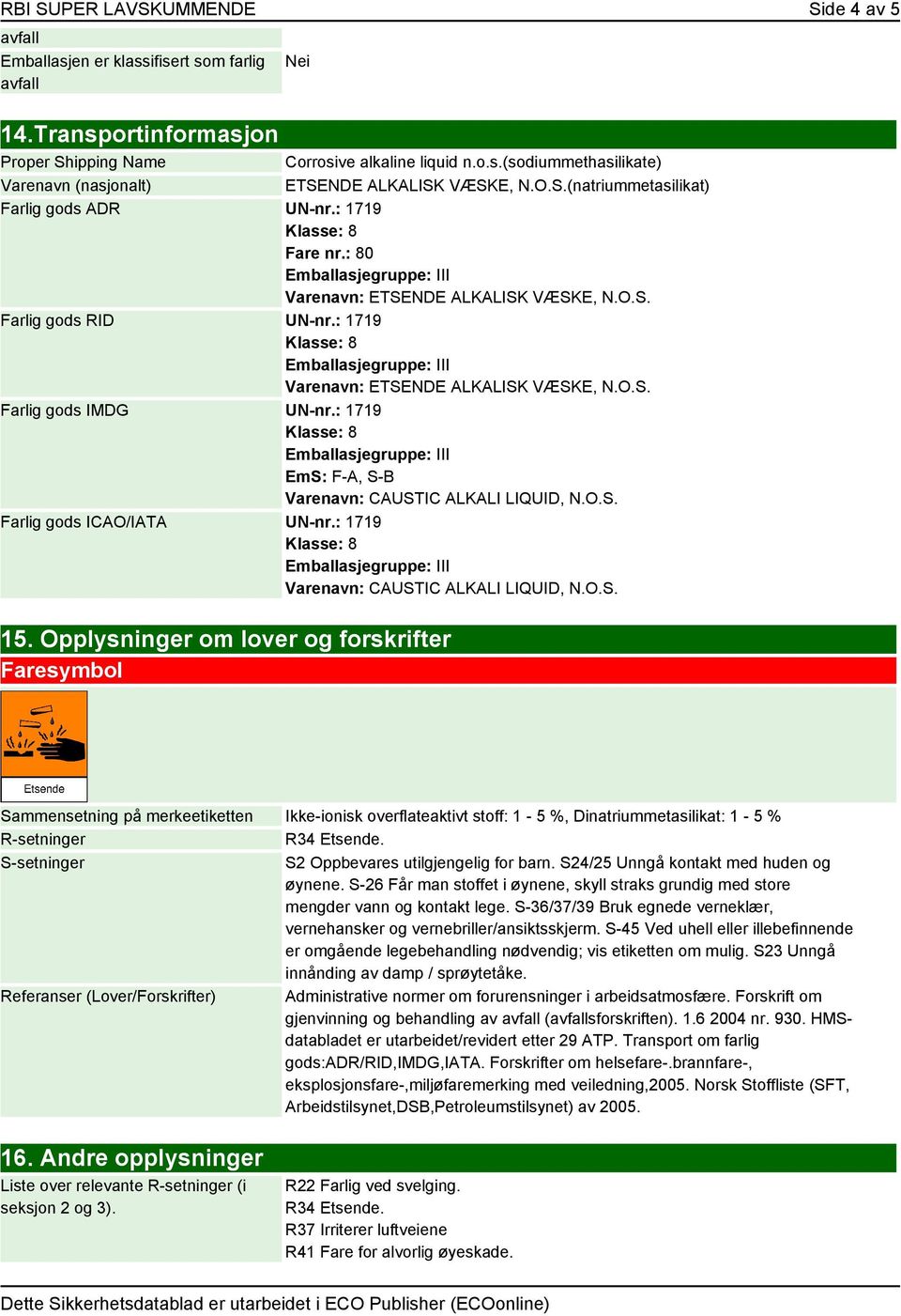 : 1719 EmS: F-A, S-B Varenavn: CAUSTIC ALKALI LIQUID, N.O.S. Farlig gods ICAO/IATA UN-nr.: 1719 Varenavn: CAUSTIC ALKALI LIQUID, N.O.S. 15.