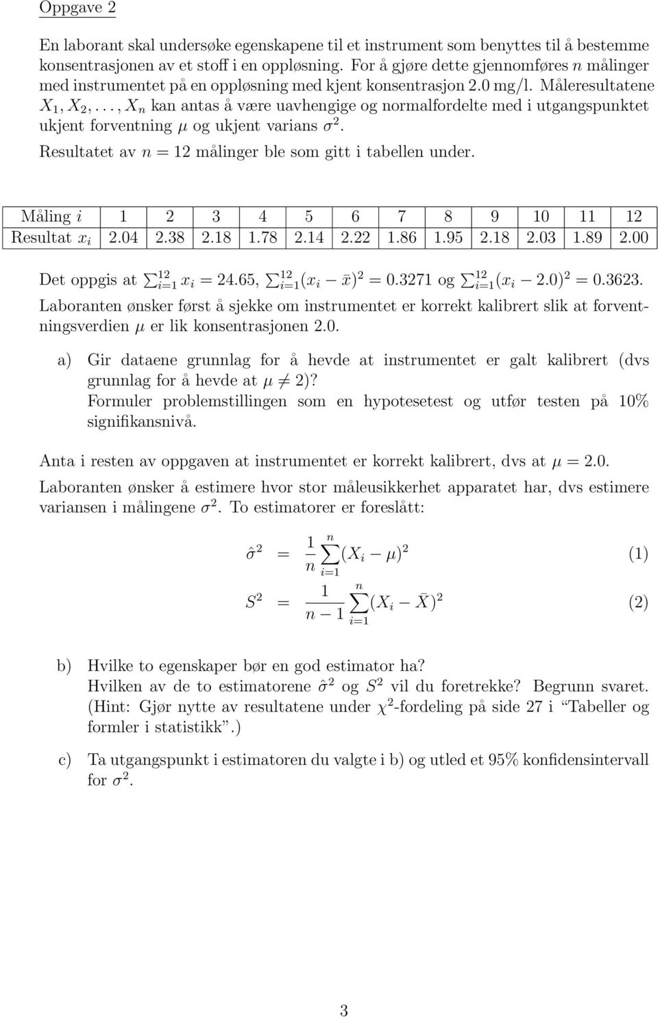 .., X n kan antas å være uavhengige og normalfordelte med i utgangspunktet ukjent forventning µ og ukjent varians σ 2. Resultatet av n = 12 målinger ble som gitt i tabellen under.