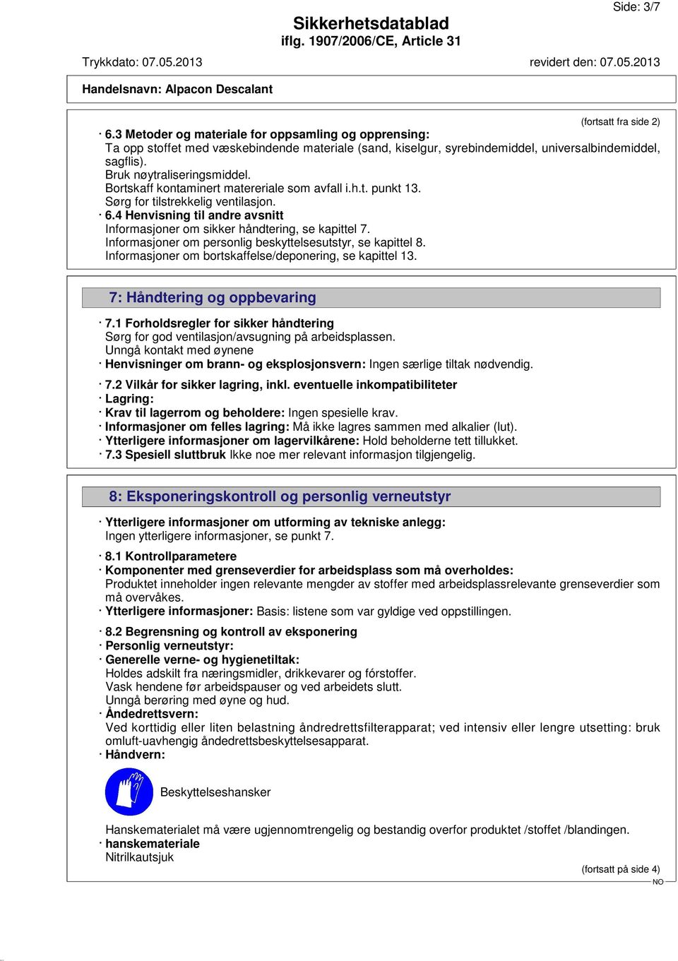 4 Henvisning til andre avsnitt Informasjoner om sikker håndtering, se kapittel 7. Informasjoner om personlig beskyttelsesutstyr, se kapittel 8.