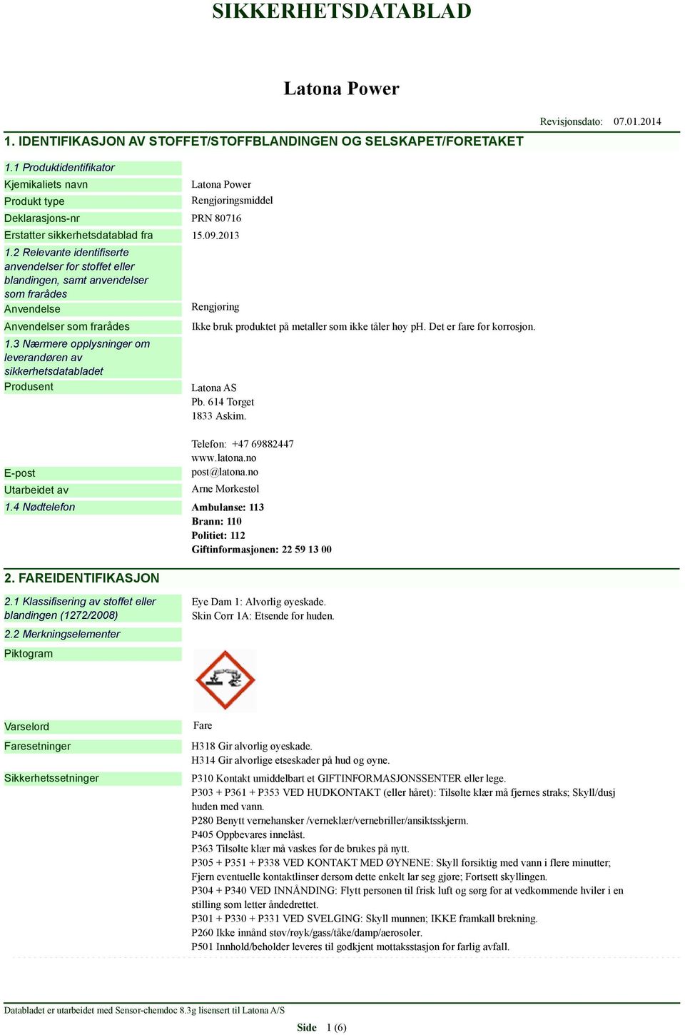 2 Relevante identifiserte anvendelser for stoffet eller blandingen, samt anvendelser som frarådes Anvendelse Anvendelser som frarådes 1.