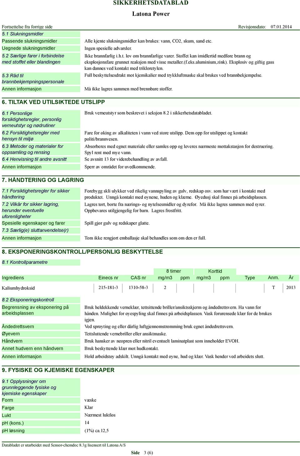 3 Metoder og materialer for oppsamling og rensing Alle kjente slukningsmidler kan brukes: vann, CO2, skum, sand etc. Ingen spesielle advarsler. Ikke brannfarlig i.h.t. lov om brannfarlige varer.