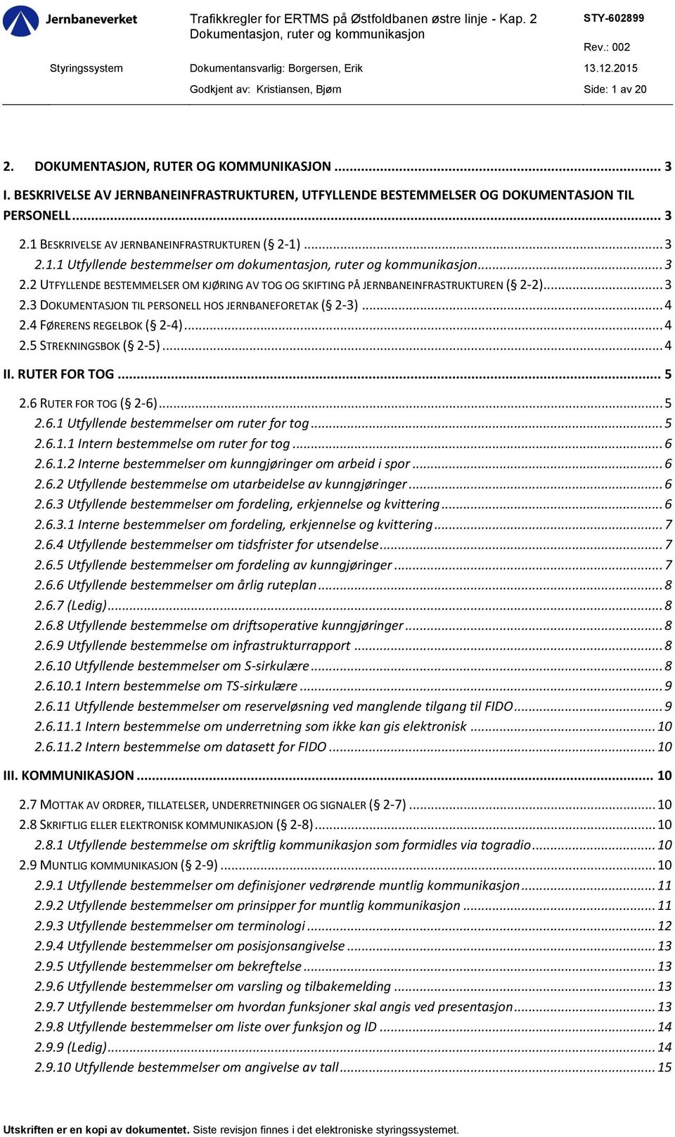 .. 3 2.3 DOKUMENTASJON TIL PERSONELL HOS JERNBANEFORETAK ( 2-3)... 4 2.4 FØRERENS REGELBOK ( 2-4)... 4 2.5 STREKNINGSBOK ( 2-5)... 4 II. RUTER FOR TOG... 5 2.6 