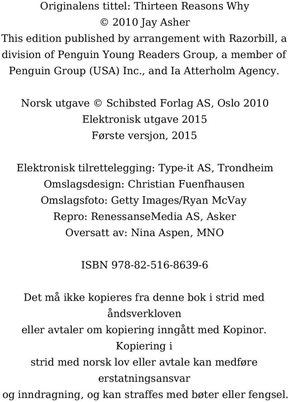 Norsk utgave Schibsted Forlag AS, Oslo 2010 Elektronisk utgave 2015 Første versjon, 2015 Elektronisk tilrettelegging: Type-it AS, Trondheim Omslagsdesign: Christian Fuenfhausen