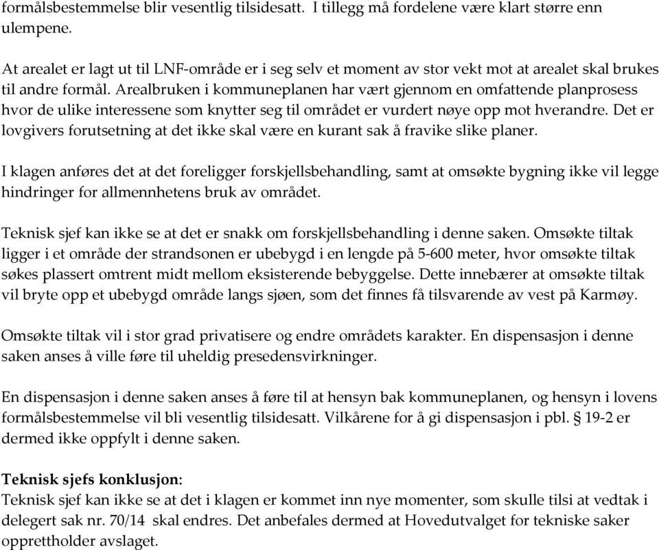 Arealbruken i kommuneplanen har vært gjennom en omfattende planprosess hvor de ulike interessene som knytter seg til området er vurdert nøye opp mot hverandre.