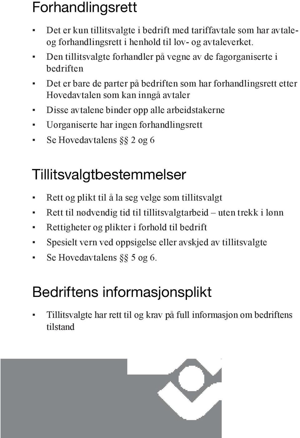 alle arbeidstakerne Uorganiserte har ingen forhandlingsrett Se Hovedavtalens 2 og 6 Tillitsvalgtbestemmelser Rett og plikt til å la seg velge som tillitsvalgt Rett til nødvendig tid til