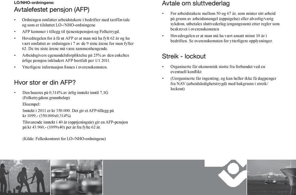 Arbeidsgivers egenandelsforpliktelse på 25% av den enkeltes årlige pensjon inkludert AFP bortfalt per 1/1 2011. Ytterligere informasjon finnes i overenskomsten. Hvor stor er din AFP?