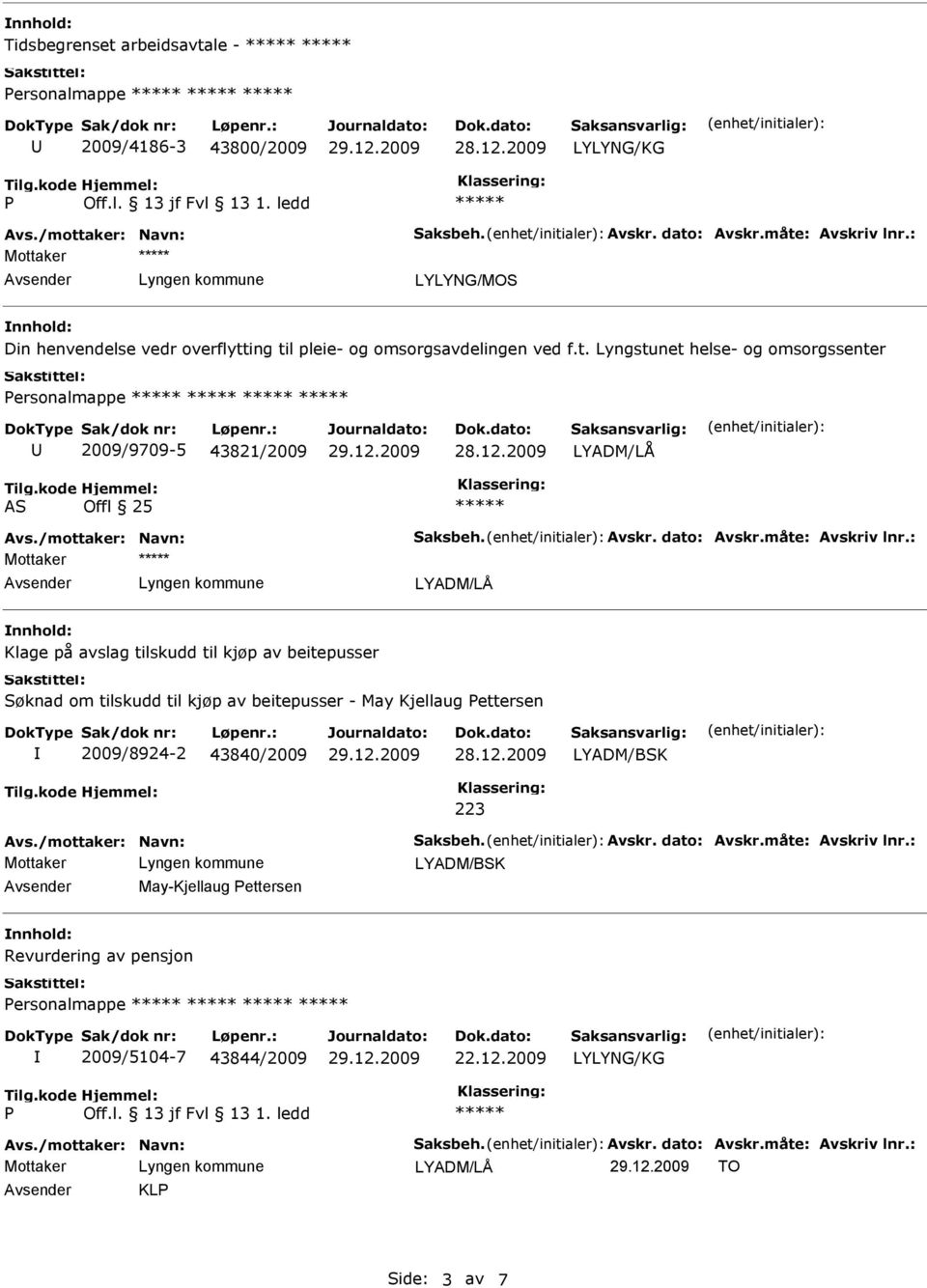 Avskr. dato: Avskr.måte: Avskriv lnr.: Klage på avslag tilskudd til kjøp av beitepusser Søknad om tilskudd til kjøp av beitepusser - May Kjellaug ettersen 2009/8924-2 43840/2009 LYADM/BSK 223 Avs.