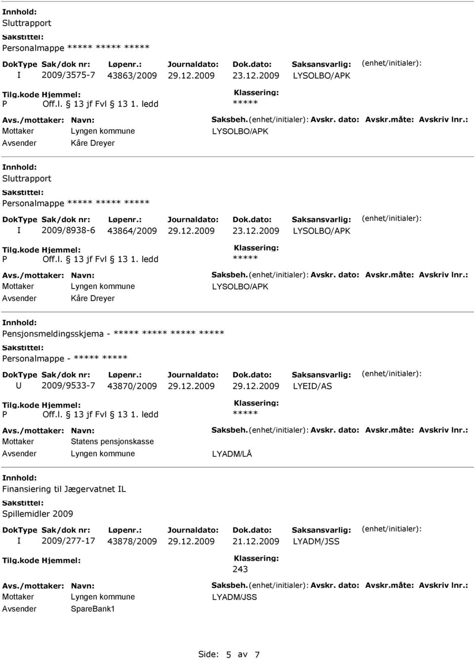 : LYSOLBO/AK Kåre Dreyer ensjonsmeldingsskjema - ersonalmappe - 2009/9533-7 43870/2009 LYED/AS Avs./mottaker: Navn: Saksbeh. Avskr. dato: Avskr.måte: Avskriv lnr.