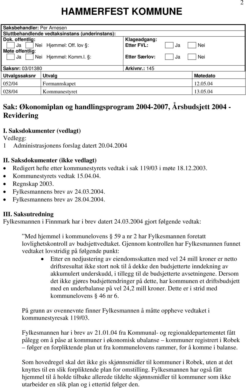 05.04 Sak: Økonomiplan og handlingsprogram 2004-2007, Årsbudsjett 2004 - Revidering I. Saksdokumenter (vedlagt) Vedlegg: 1 Administrasjonens forslag datert 20.04.2004 II.