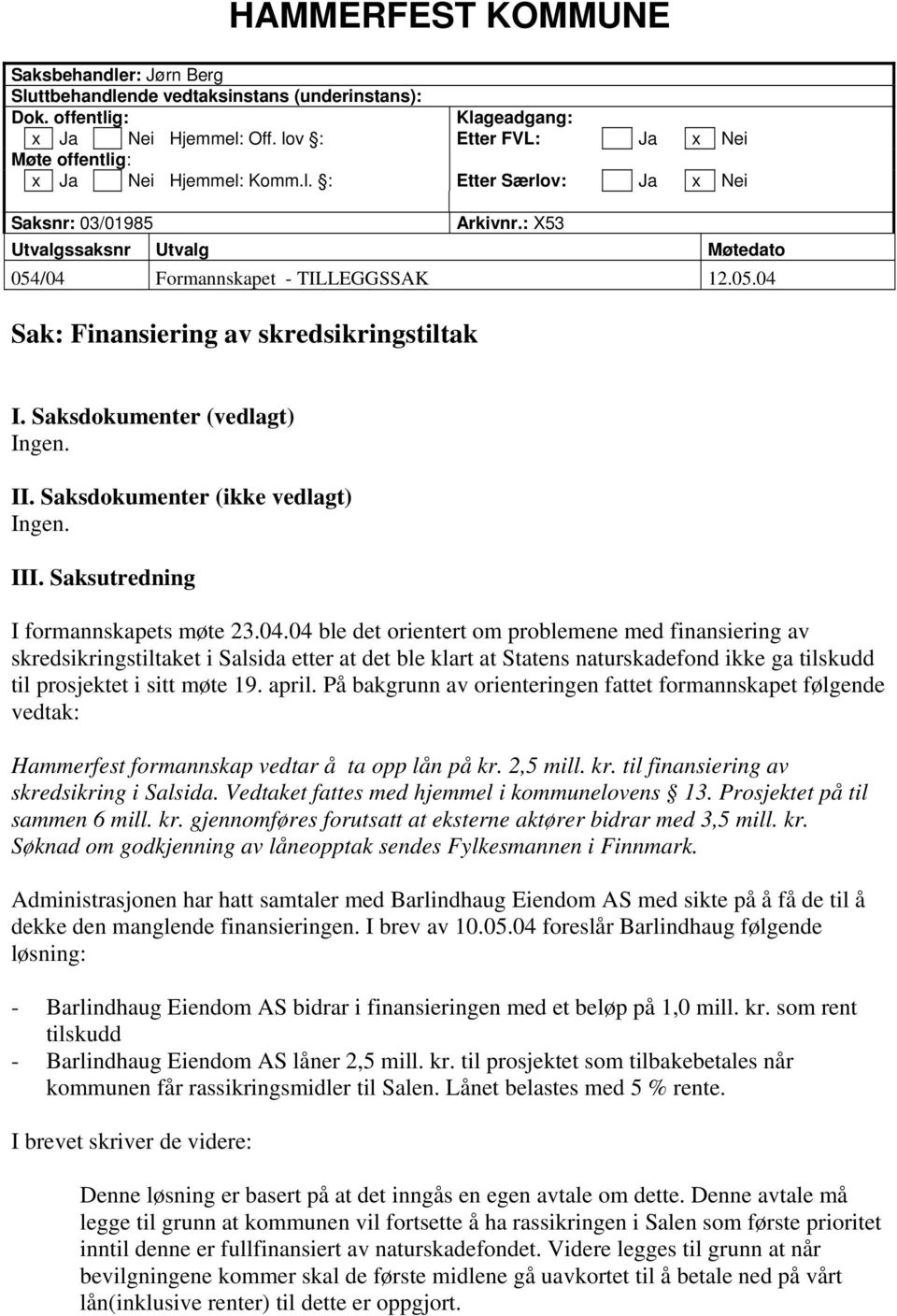 /04 Formannskapet - TILLEGGSSAK 12.05.04 Sak: Finansiering av skredsikringstiltak I. Saksdokumenter (vedlagt) Ingen. II. Saksdokumenter (ikke vedlagt) Ingen. III.