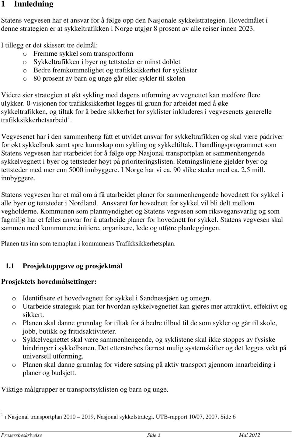 av barn og unge går eller sykler til skolen Videre sier strategien at økt sykling med dagens utforming av vegnettet kan medføre flere ulykker.