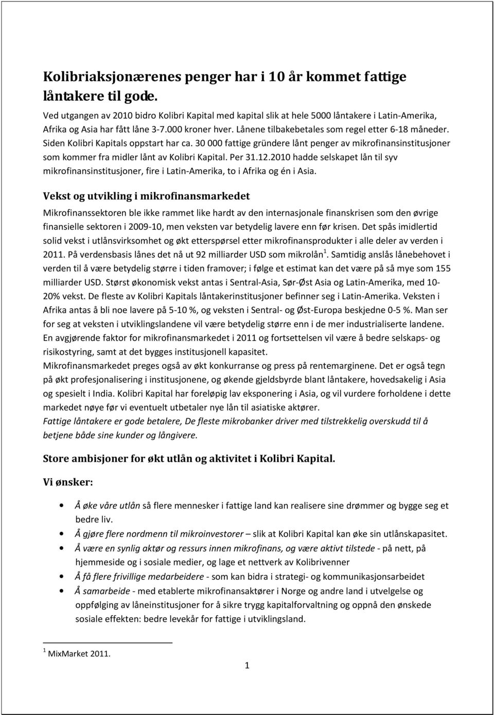 Lånene tilbakebetales som regel etter 6-18 måneder. Siden Kolibri Kapitals oppstart har ca.