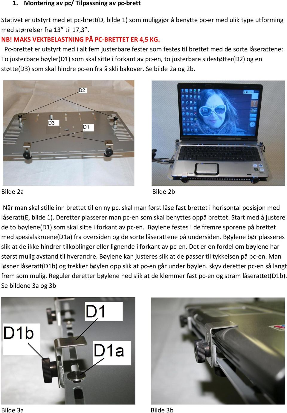 Pc-brettet er utstyrt med i alt fem justerbare fester som festes til brettet med de sorte låserattene: To justerbare bøyler(d1) som skal sitte i forkant av pc-en, to justerbare sidestøtter(d2) og en