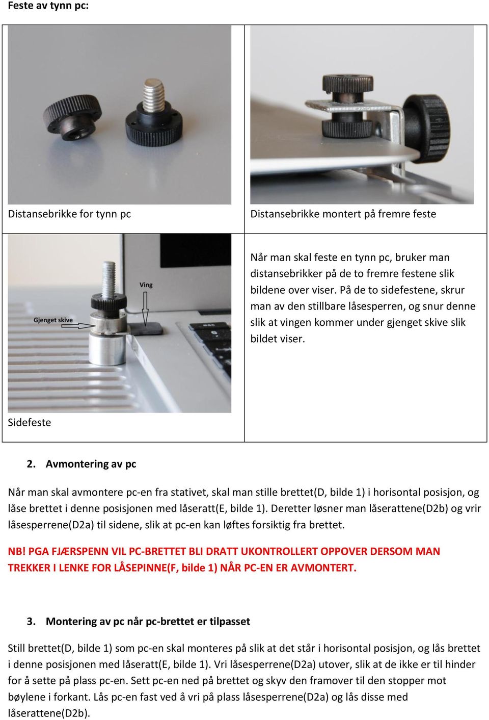 Avmontering av pc Når man skal avmontere pc-en fra stativet, skal man stille brettet(d, bilde 1) i horisontal posisjon, og låse brettet i denne posisjonen med låseratt(e, bilde 1).