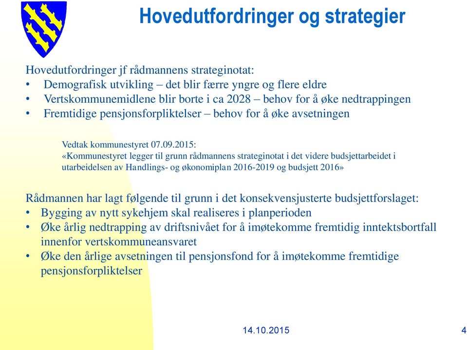 2015: «Kommunestyret legger til grunn rådmannens strateginotat i det videre budsjettarbeidet i utarbeidelsen av Handlings- og økonomiplan 2016-2019 og budsjett 2016» Rådmannen har lagt følgende til