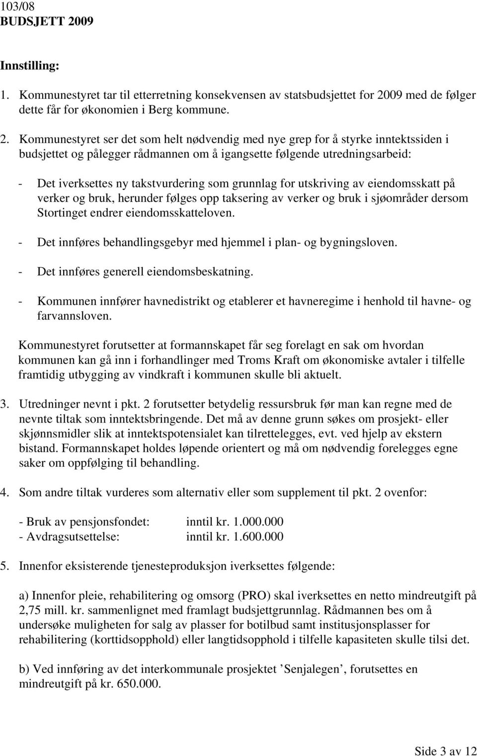 09 med de følger dette får for økonomien i Berg kommune. 2.