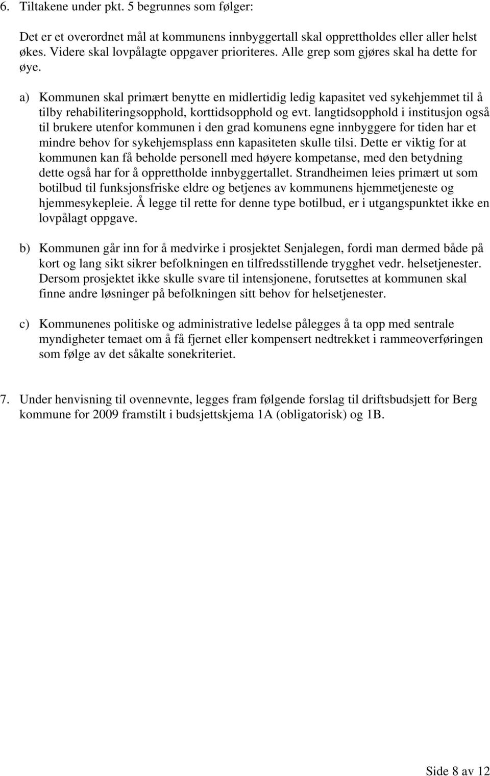 langtidsopphold i institusjon også til brukere utenfor kommunen i den grad komunens egne innbyggere for tiden har et mindre behov for sykehjemsplass enn kapasiteten skulle tilsi.