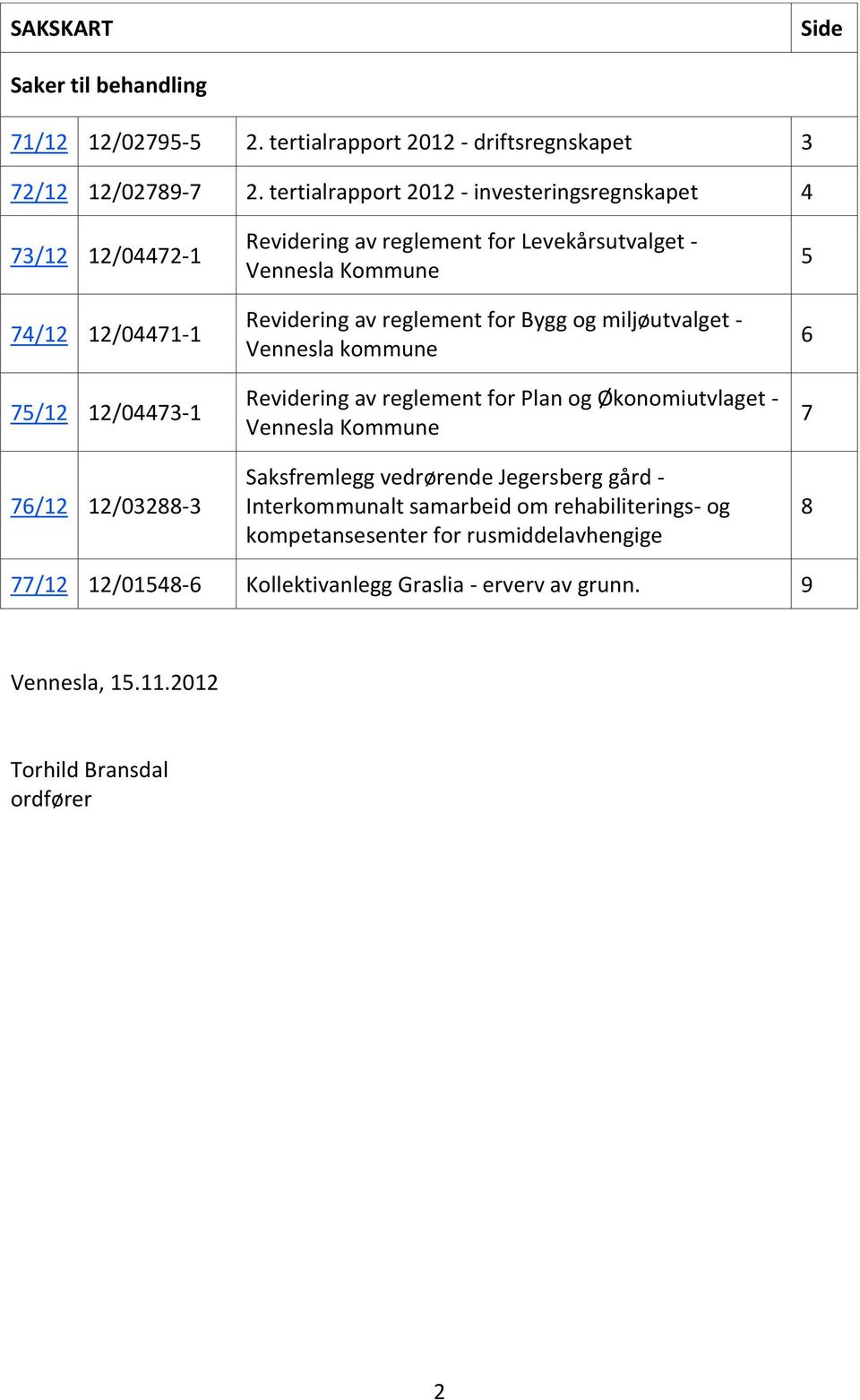 Kommune Revidering av reglement for Bygg og miljøutvalget - Vennesla kommune Revidering av reglement for Plan og Økonomiutvlaget - Vennesla Kommune Saksfremlegg