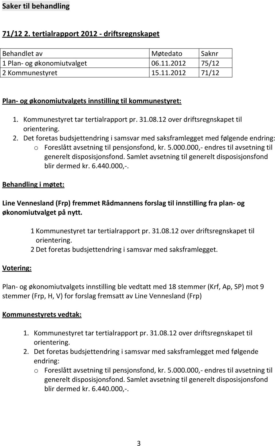 000,- endres til avsetning til generelt disposisjonsfond. Samlet avsetning til generelt disposisjonsfond blir dermed kr. 6.440.000,-. Behandling i møtet: Line Vennesland (Frp) fremmet Rådmannens forslag til innstilling fra plan- og økonomiutvalget på nytt.