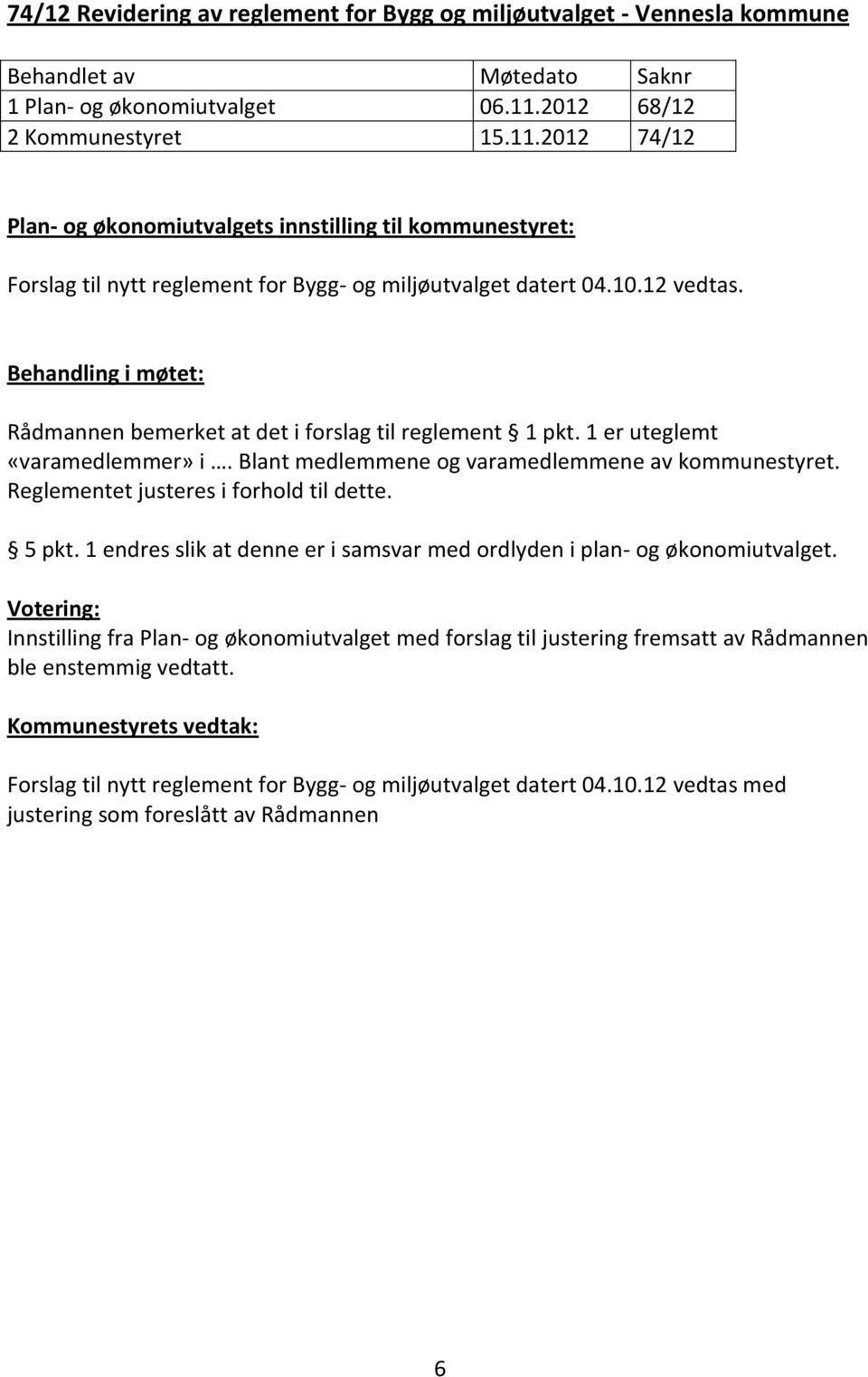 Behandling i møtet: Rådmannen bemerket at det i forslag til reglement 1 pkt. 1 er uteglemt B Reglementet justeres i forhold til dette. 5 pkt.