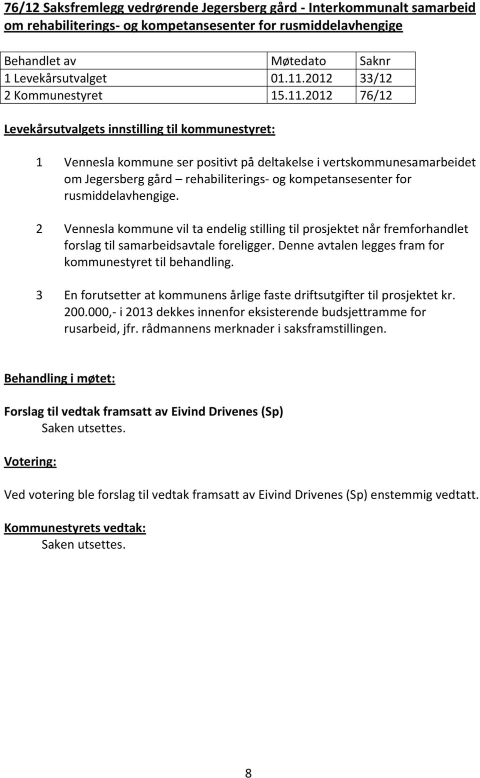 2012 76/12 Levekårsutvalgets innstilling til kommunestyret: 1 Vennesla kommune ser positivt på deltakelse i vertskommunesamarbeidet om Jegersberg gård rehabiliterings- og kompetansesenter for