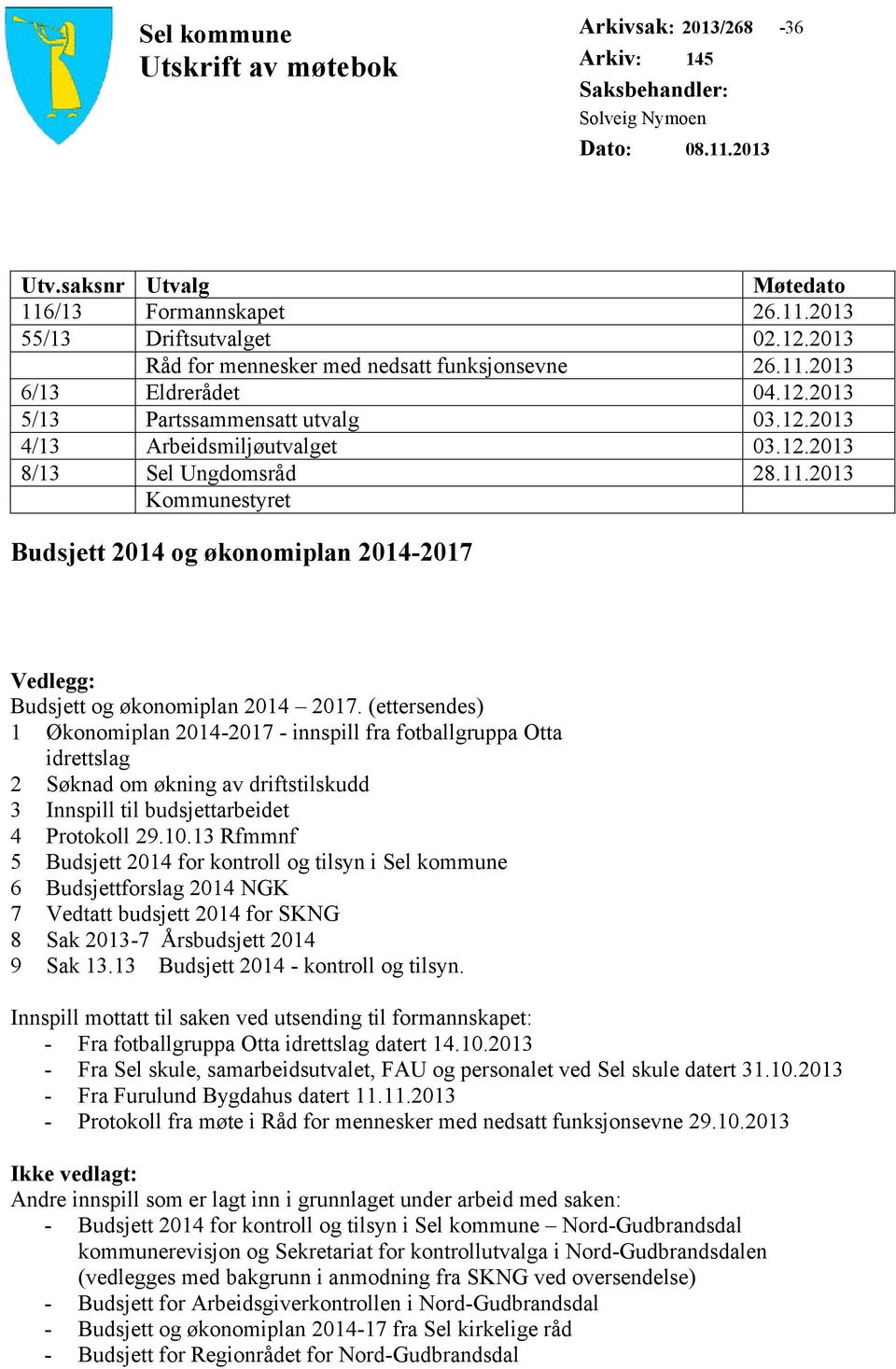 (ettersendes) 1 Økonomiplan 2014-2017 - innspill fra fotballgruppa Otta idrettslag 2 Søknad om økning av driftstilskudd 3 Innspill til budsjettarbeidet 4 Protokoll 29.10.