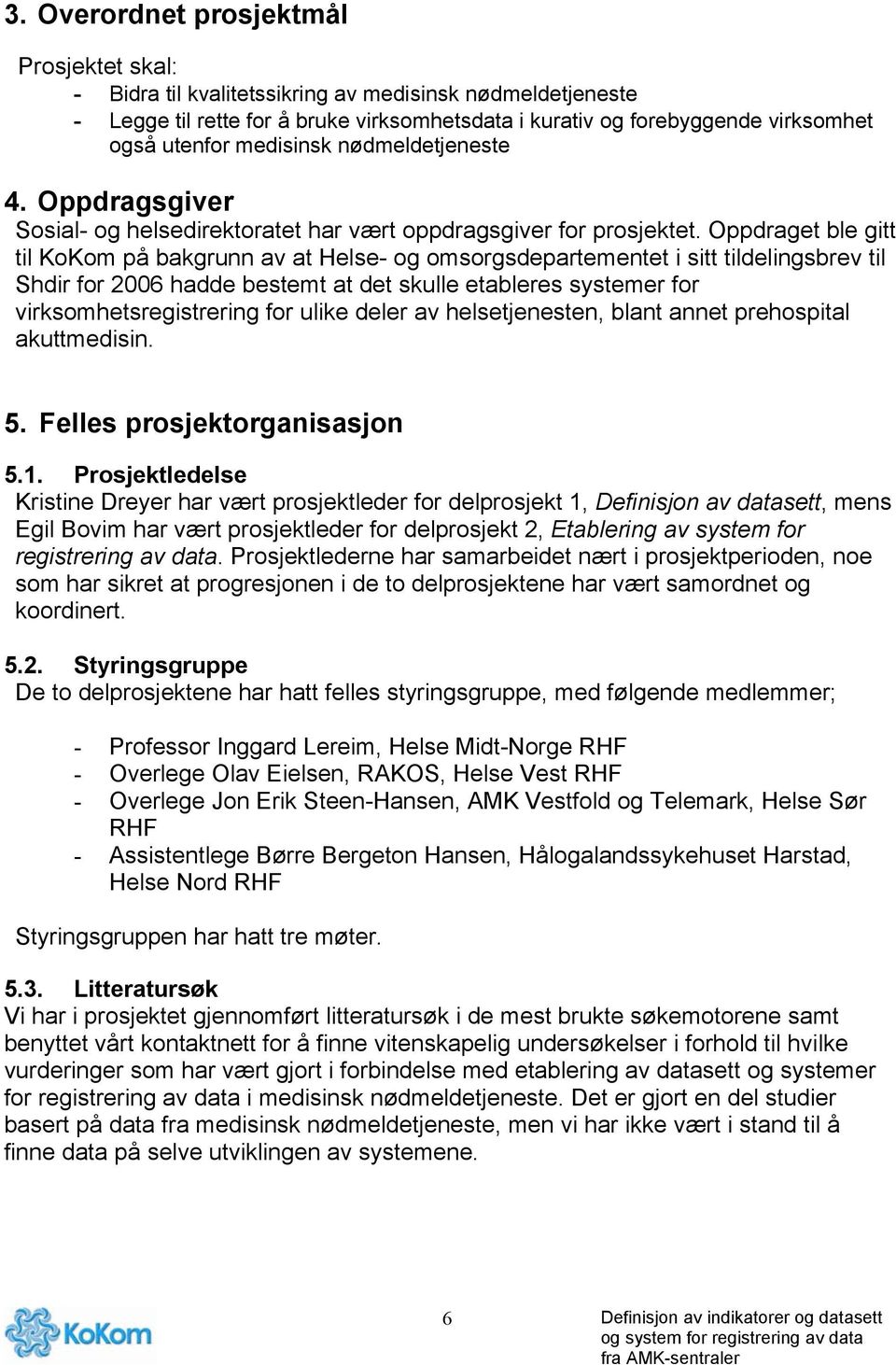 Oppdraget ble gitt til KoKom på bakgrunn av at Helse- og omsorgsdepartementet i sitt tildelingsbrev til Shdir for 2006 hadde bestemt at det skulle etableres systemer for virksomhetsregistrering for