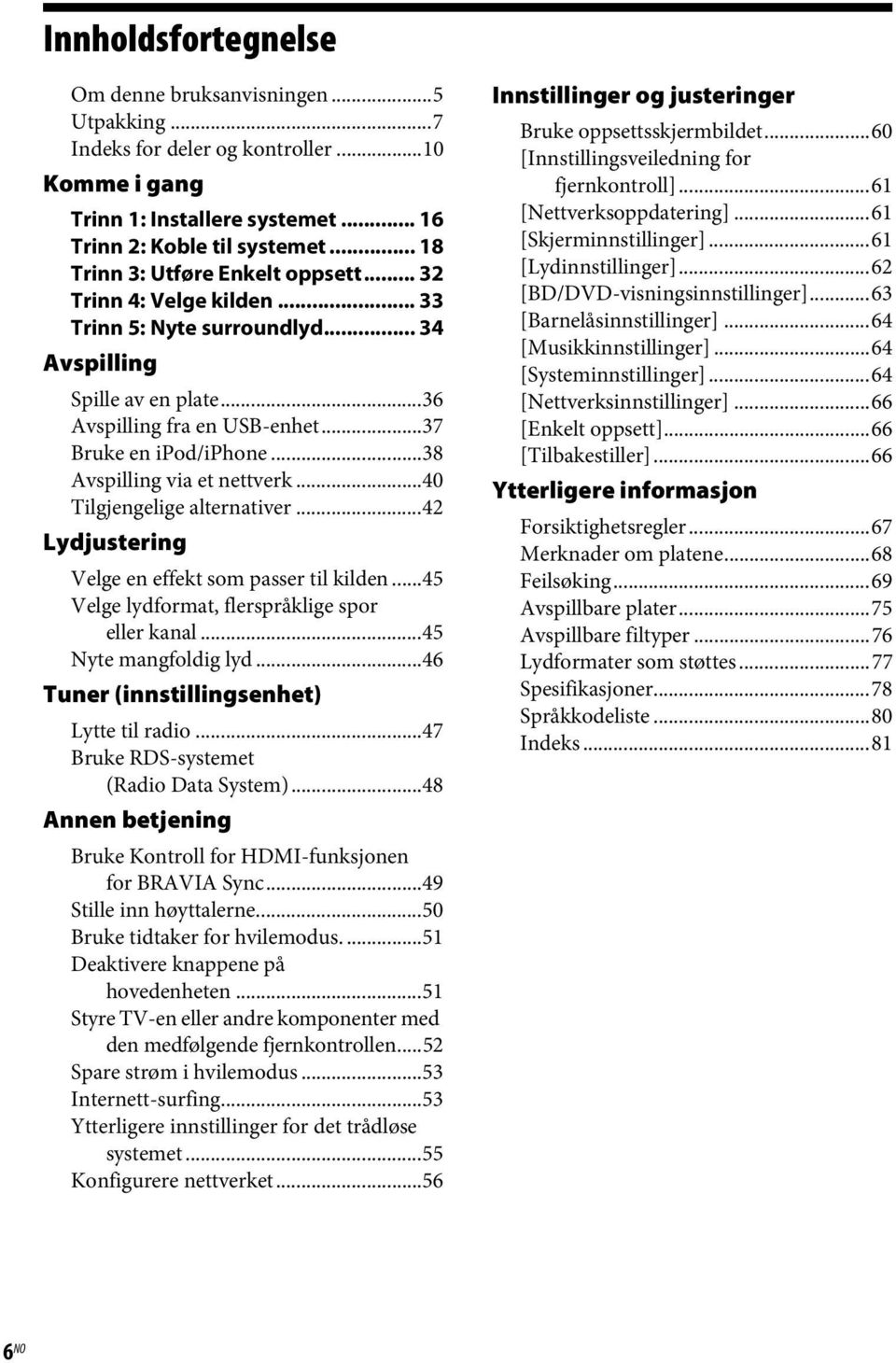 ..38 Avspilling via et nettverk...40 Tilgjengelige alternativer...42 Lydjustering Velge en effekt som passer til kilden...45 Velge lydformat, flerspråklige spor eller kanal...45 Nyte mangfoldig lyd.