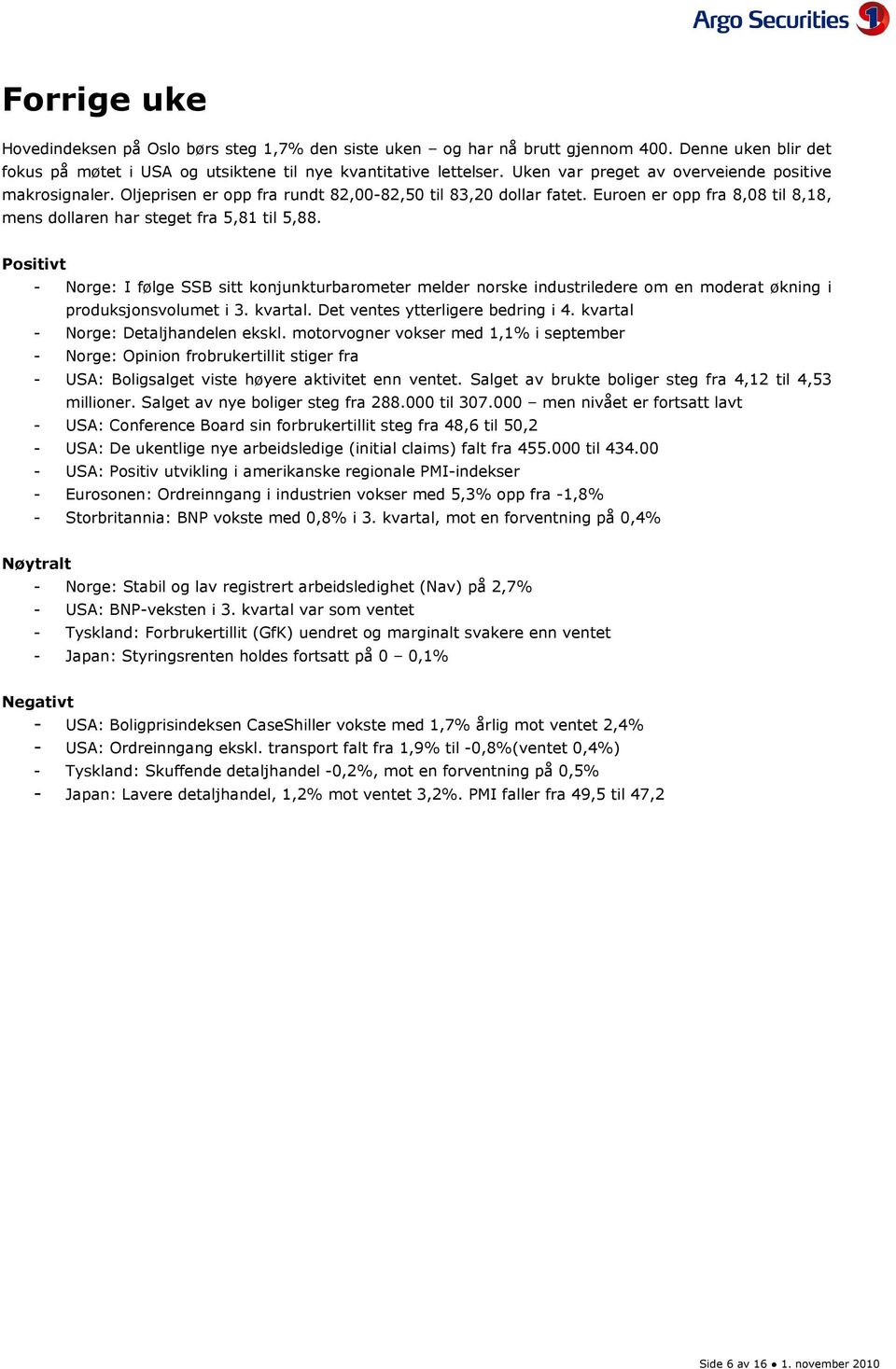 Positivt - Norge: I følge SSB sitt konjunkturbarometer melder norske industriledere om en moderat økning i produksjonsvolumet i 3. kvartal. Det ventes ytterligere bedring i 4.