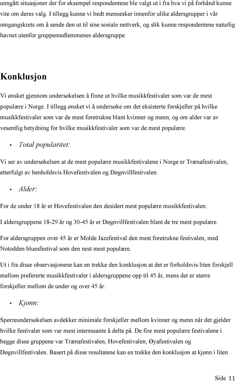 aldersgruppe. Konklusjon Vi ønsket gjennom undersøkelsen å finne ut hvilke musikkfestivaler som var de mest populære i Norge.