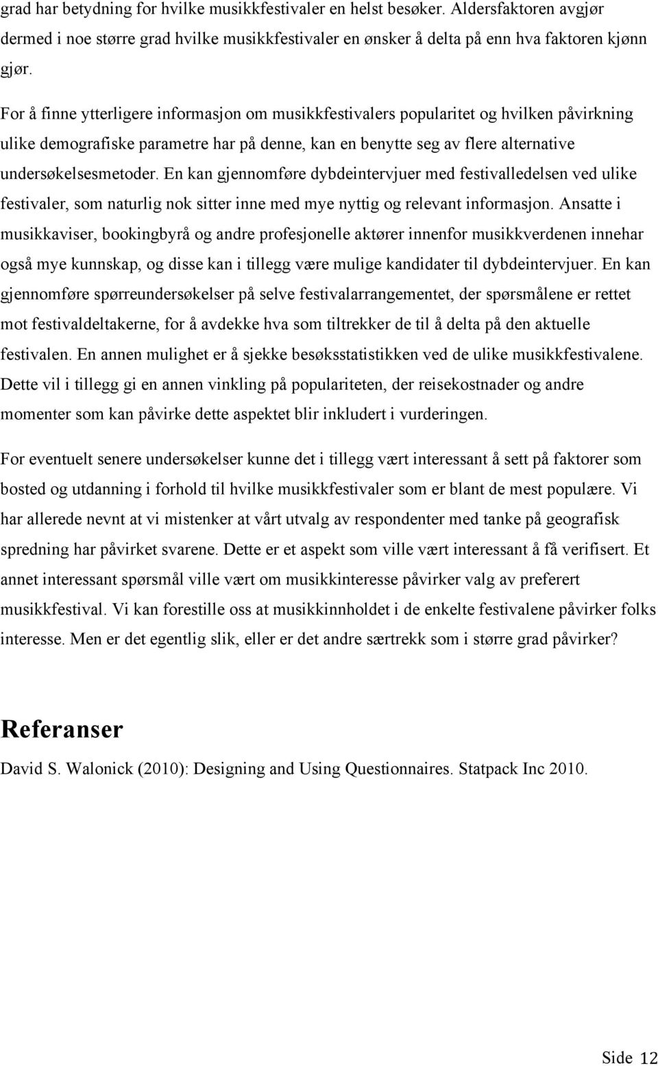 En kan gjennomføre dybdeintervjuer med festivalledelsen ved ulike festivaler, som naturlig nok sitter inne med mye nyttig og relevant informasjon.