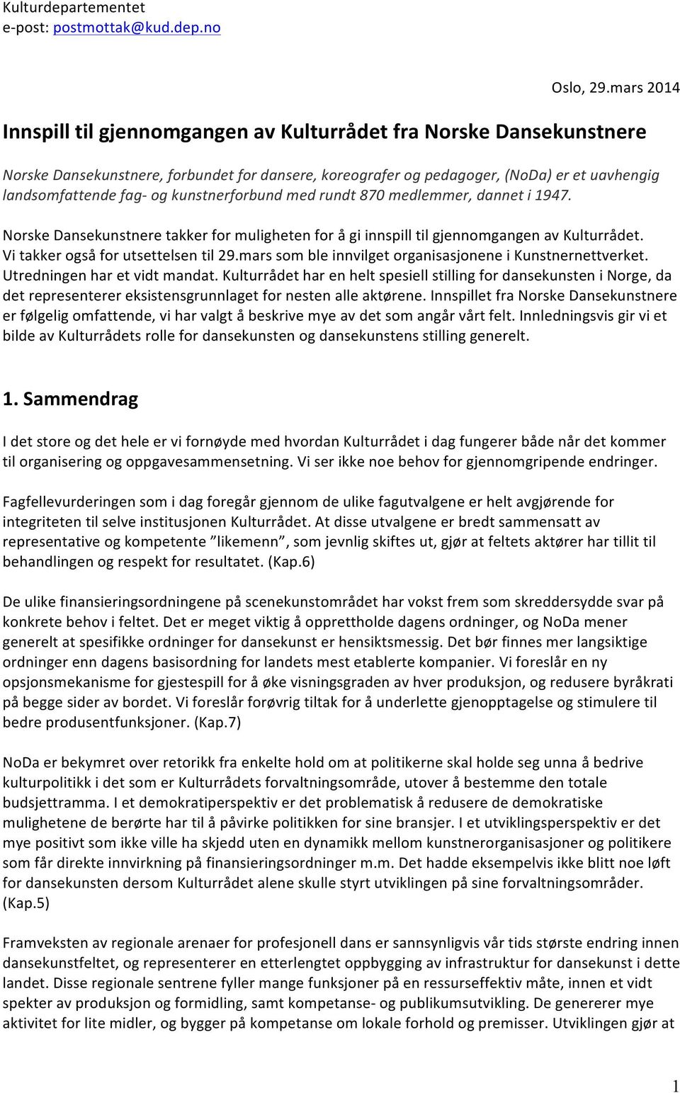 kunstnerforbund med rundt 870 medlemmer, dannet i 1947. Norske Dansekunstnere takker for muligheten for å gi innspill til gjennomgangen av Kulturrådet. Vi takker også for utsettelsen til 29.