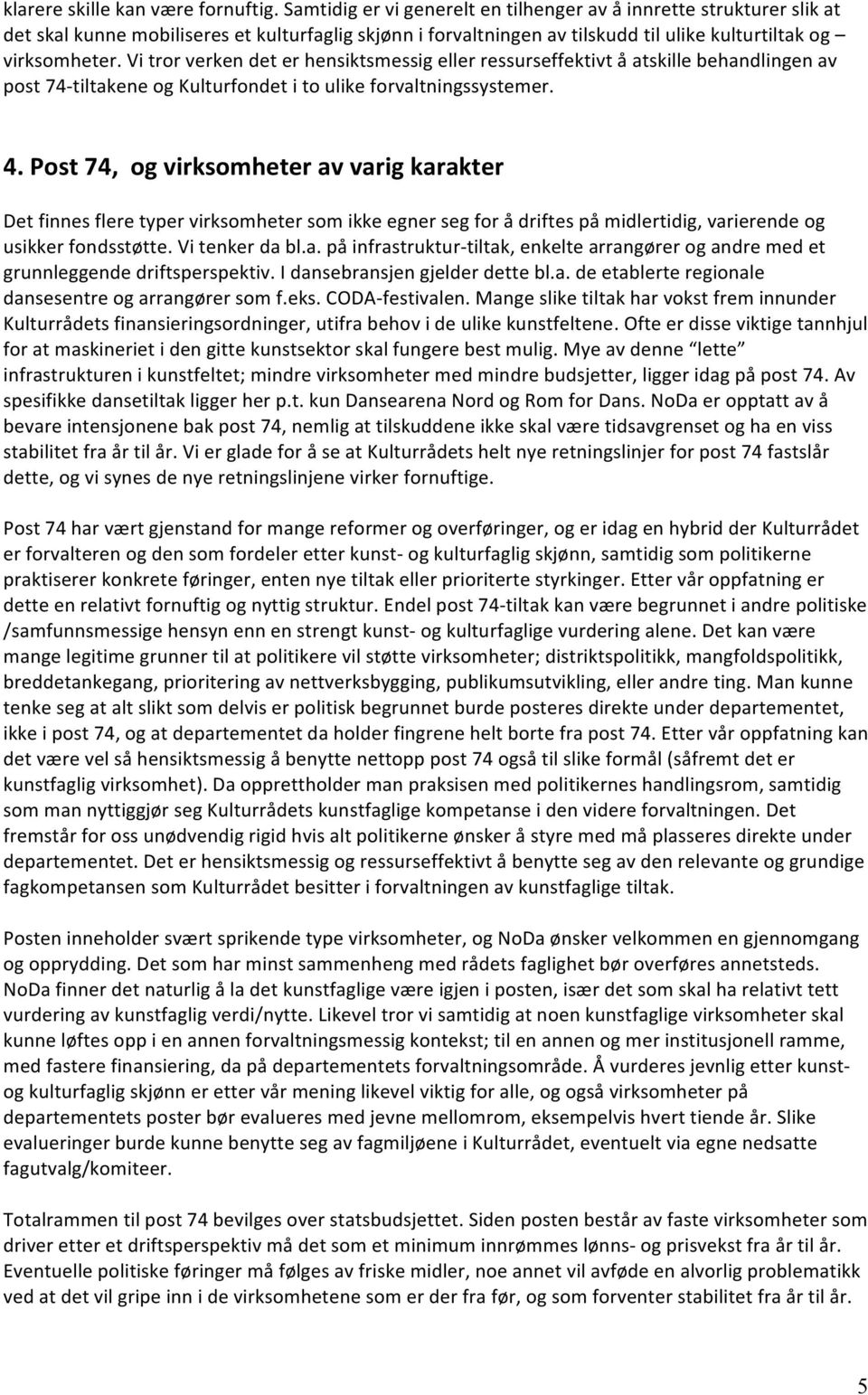 Vi tror verken det er hensiktsmessig eller ressurseffektivt å atskille behandlingen av post 74- tiltakene og Kulturfondet i to ulike forvaltningssystemer. 4.