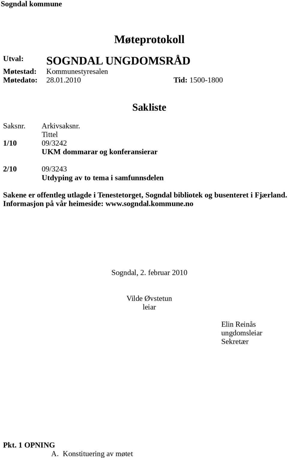 Tittel 1/10 09/3242 UKM dommarar og konferansierar 2/10 09/3243 Utdyping av to tema i samfunnsdelen Sakene er offentleg utlagde