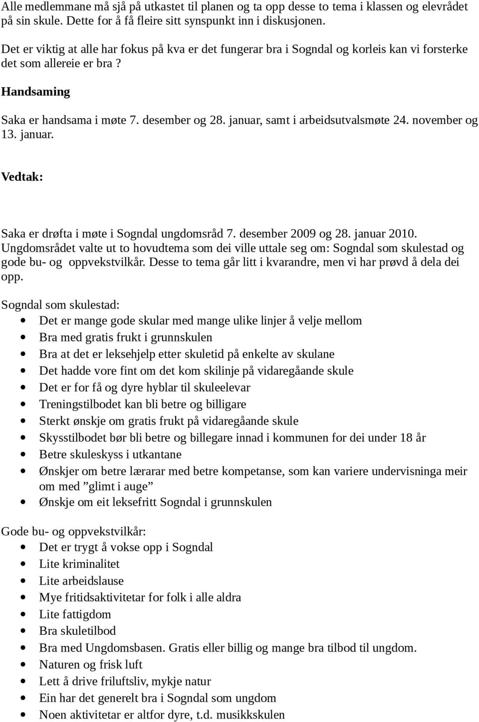 januar, samt i arbeidsutvalsmøte 24. november og 13. januar. Vedtak: Saka er drøfta i møte i Sogndal ungdomsråd 7. desember 2009 og 28. januar 2010.