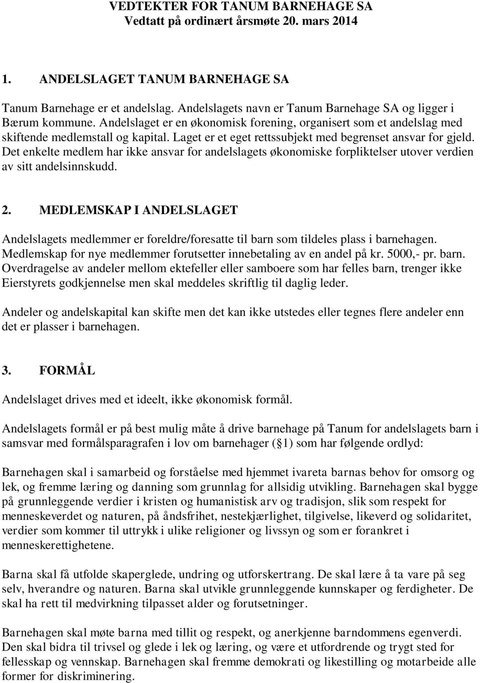 Laget er et eget rettssubjekt med begrenset ansvar for gjeld. Det enkelte medlem har ikke ansvar for andelslagets økonomiske forpliktelser utover verdien av sitt andelsinnskudd. 2.