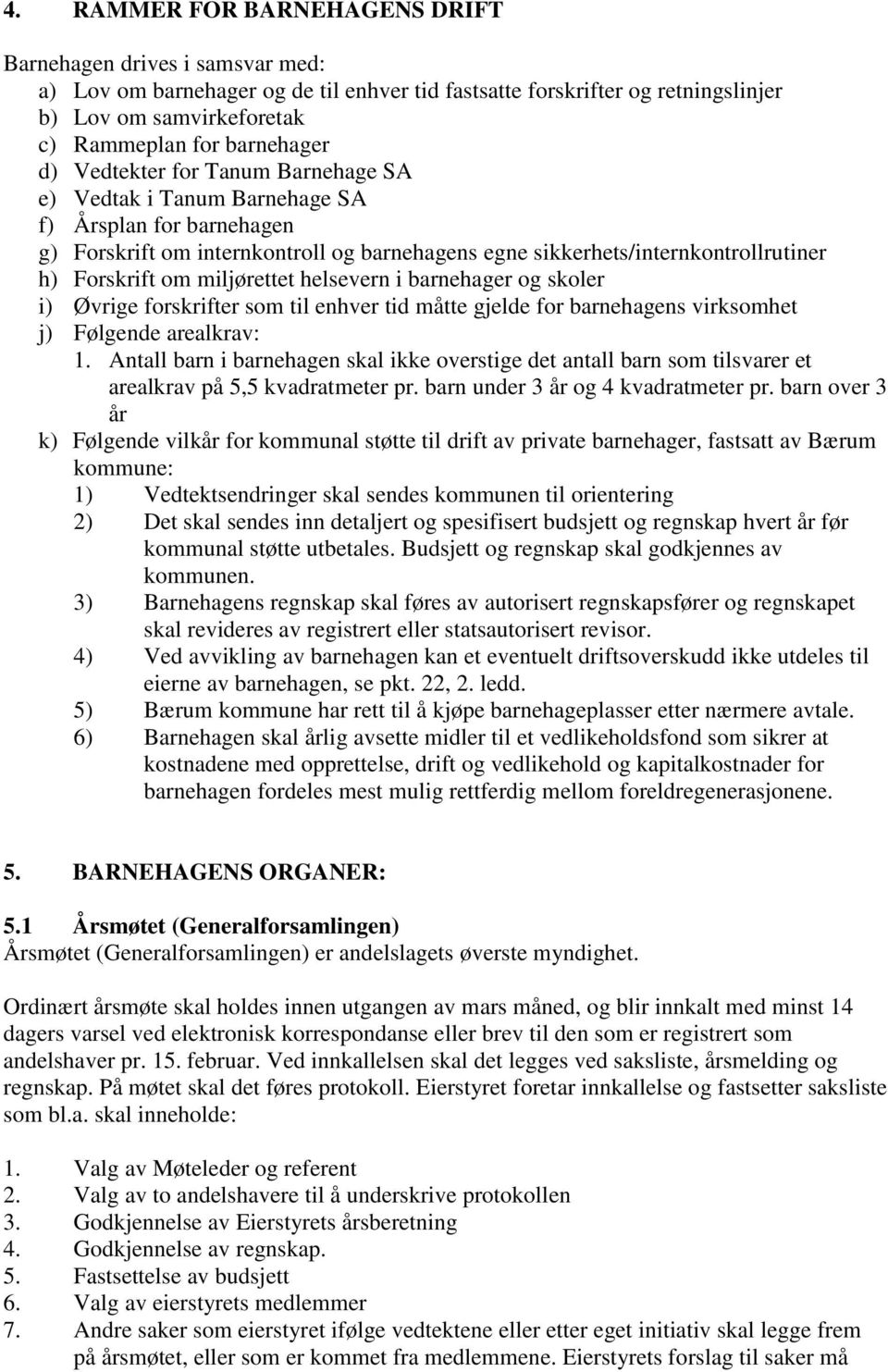 Forskrift om miljørettet helsevern i barnehager og skoler i) Øvrige forskrifter som til enhver tid måtte gjelde for barnehagens virksomhet j) Følgende arealkrav: 1.